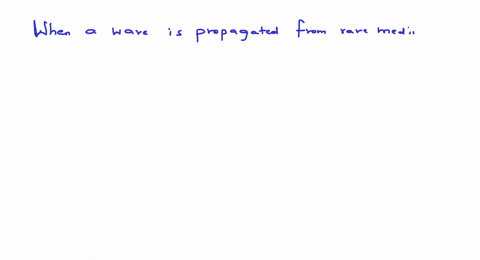 when-a-wave-is-propagated-from-rarer-medium-to-denser-medium-which-of-the-following-will-remain-unch