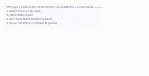 with-type-2-diabetes-the-most-common-type-of-diabetes-a-persons-body-a-makes-too-much-glucagon-b-can