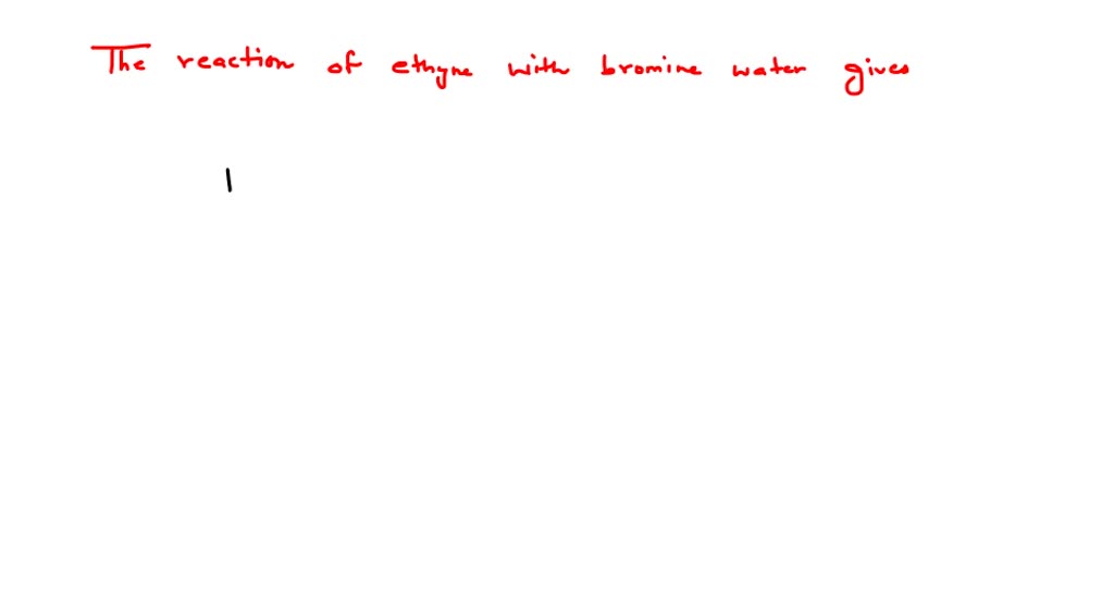 ⏩SOLVEDThe reaction of ethyne with bromine water gives (1)… Numerade