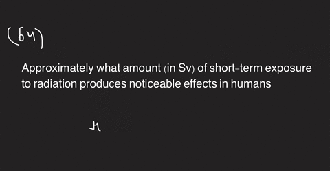 approximately-what-amount-in-sv-of-short-term-exposure-to-radiation-produces-noticeable-effects-in-h