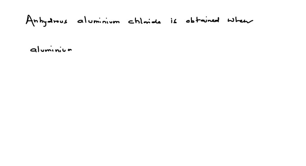 SOLVEDAnhydrous aluminium chloride is obtained when (a) aluminium
