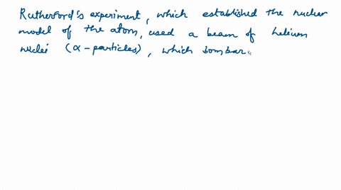 rurtherfords-experiment-which-established-the-nuclear-model-of-the-atom-used-a-beam-of-a-beta-partic