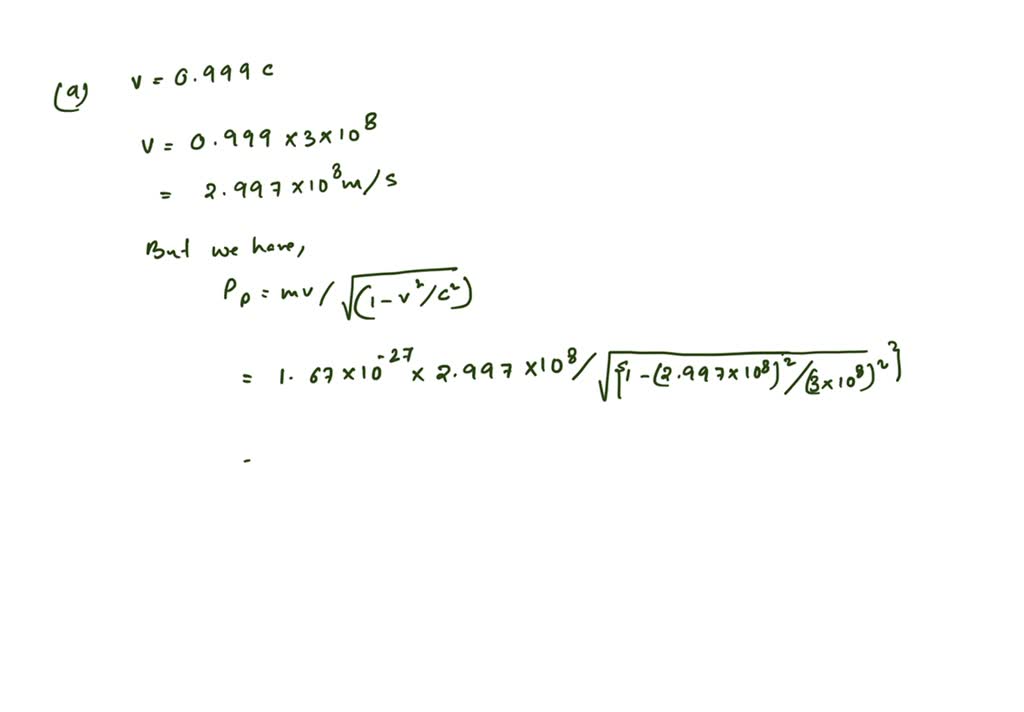 A proton is accelerated to 0.999 c a. What is the proton's momentum? b ...