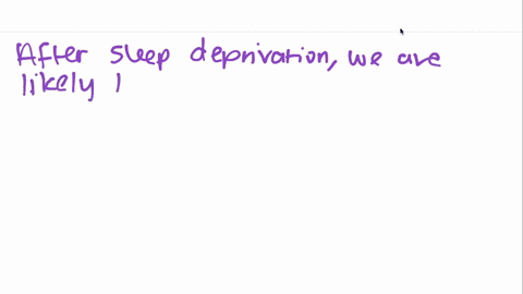 according-to-research-which-of-the-following-are-we-most-likely-to-experience-after-sleep-deprivatio