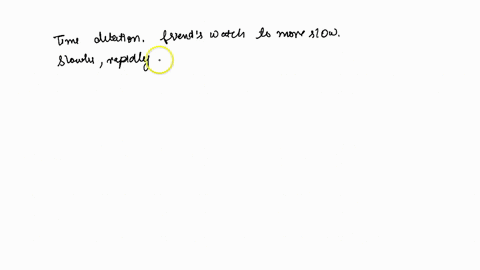 because-of-time-dilation-you-observe-the-hands-of-your-friends-watch-to-be-moving-slowly-how-does--2