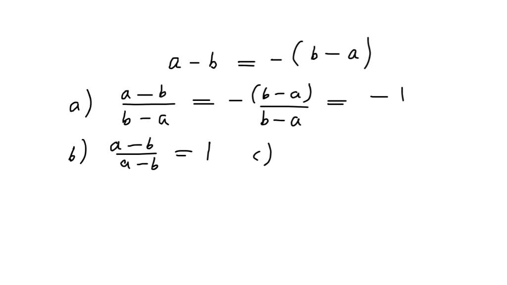 Choose the rational expression that simplifies to $-1$
$$
\begin{array}{ll}{\text { (a) } \frac{a-b}{b-a}} & {\text { (b) } \frac{a-b}{a-b}} \\ {\text { (c) } \frac{a+b}{a-b}} & {\text { (d) } \frac{b-a}{b+a}}\end{array}
$$