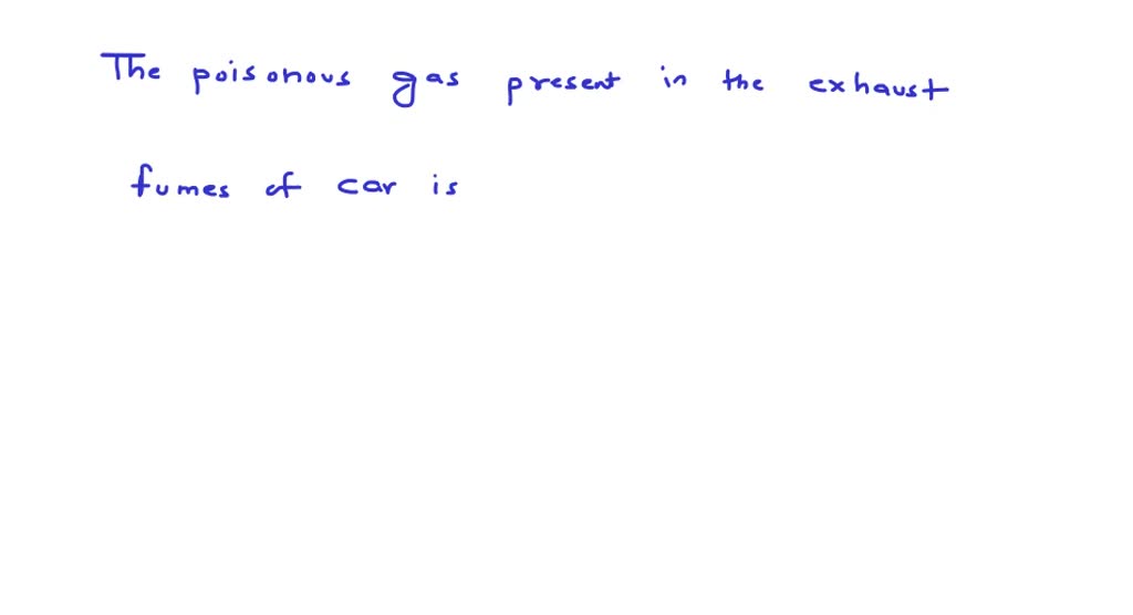 SOLVEDThe poisonous gas present in the exhaust fumes of car is (a