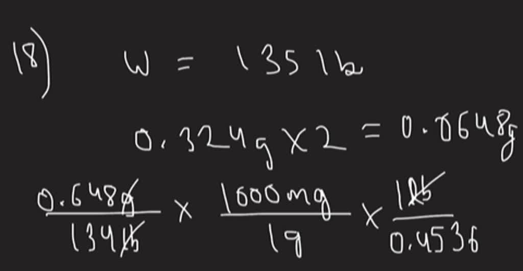 SOLVEDCalculate the dosage in milligrams per kilogram body weight for