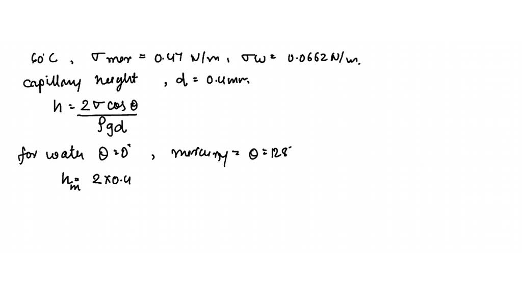 At 60^∘ C the surface tension of mercury and water is 0.47 and 0.0662 N / m, respectively. What