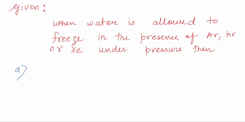 when-water-is-allowed-to-freeze-in-the-presence-of-ar-mathrmkr-or-xe-under-pressure-then-a-atoms-to-