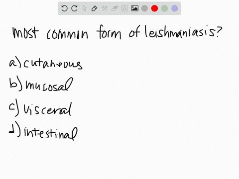 which-of-these-is-the-most-common-form-of-leishmaniasis-a-cutaneous-b-mucosal-c-visceral-d-intestina