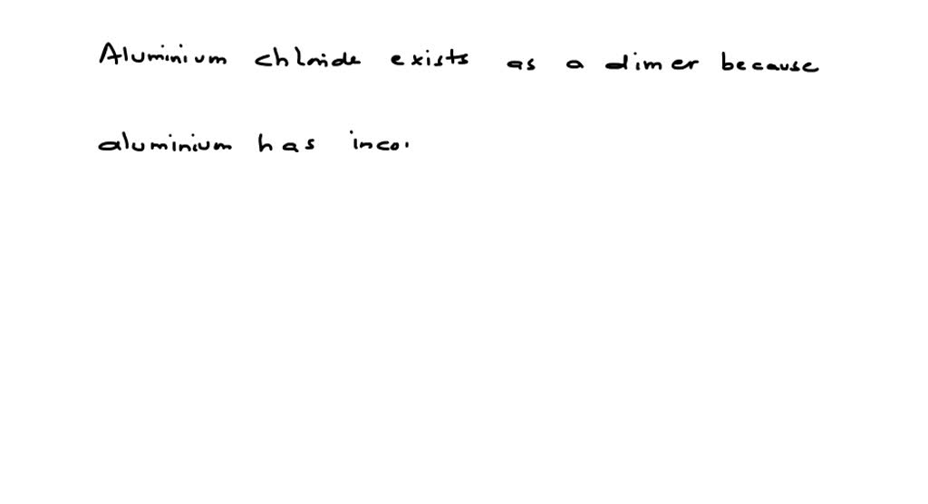 SOLVEDAluminium chloride exists as a dimer because aluminium has (a