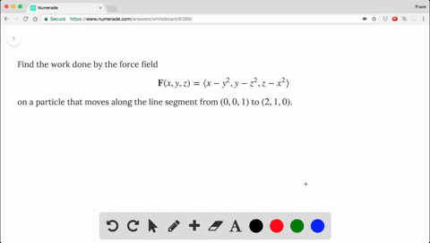 Solved Find The Work Done By The Force Field Textbf F X Y X 2 Textbf I Ye X Textbf J On A Particle That Moves Along The Parabola X Y 2 1 From