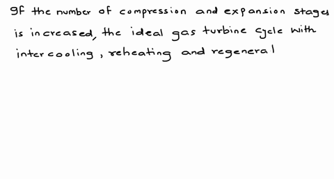 in-an-ideal-gas-turbine-cycle-with-intercooling-reheating-and-regeneration-as-the-number-of-compress