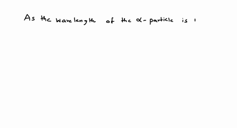 according-to-the-text-the-de-broglie-wavelength-lambda-of-a-5-mathrmmev-alpha-particle-is-64-mathrmf