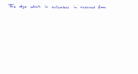 the-dye-which-is-colourless-in-reduced-form-but-becomes-coloured-by-oxidizing-agent-is-a-mordant-d-3