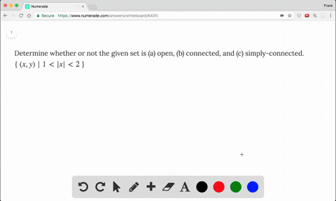 Solved Determine Whether Or Not The Given Set Is A Open B Connected And C Simply Connected X Y Mid X Y Neq 2 3