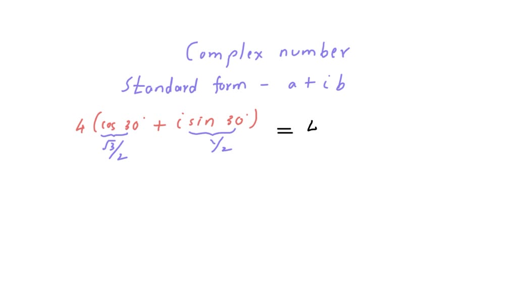 Write each complex number in standard form.$4\left(\cos 30^{\circ}+i \sin 30^{\circ}\right)$