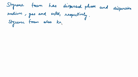 in-the-styrene-foam-the-dispersed-phase-and-dispersion-medium-are-respectively-a-gas-gas-b-gas-solid