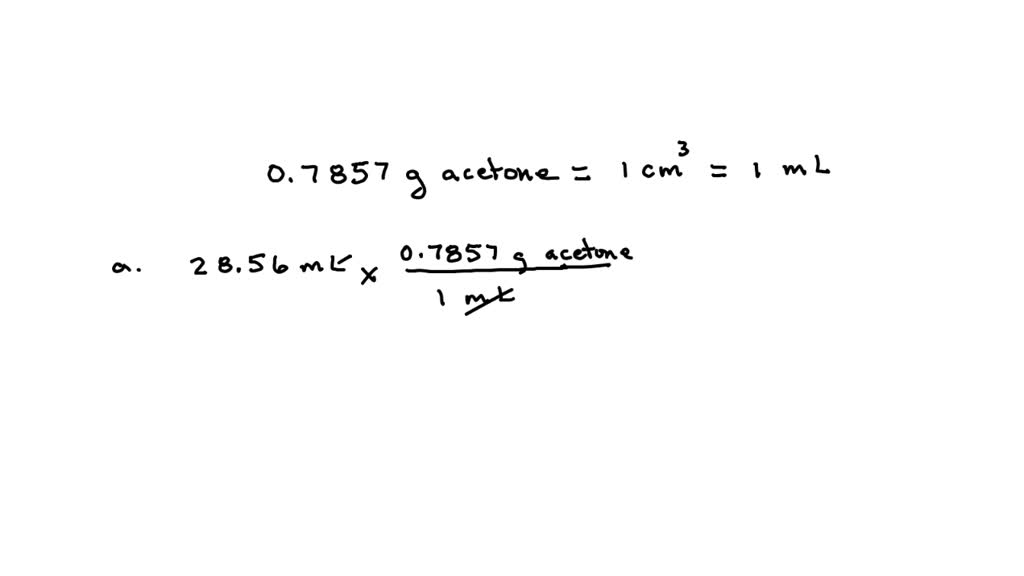 Acetone (nail polish remover) has a density of 0.7857 g / cm^3. a. What ...