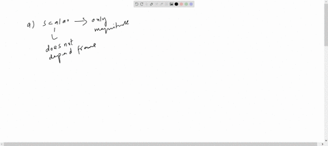 which-ol-the-following-will-not-depend-on-oricntation-of-frame-of-refcrence-a-a-sealar-b-a-vector-c-