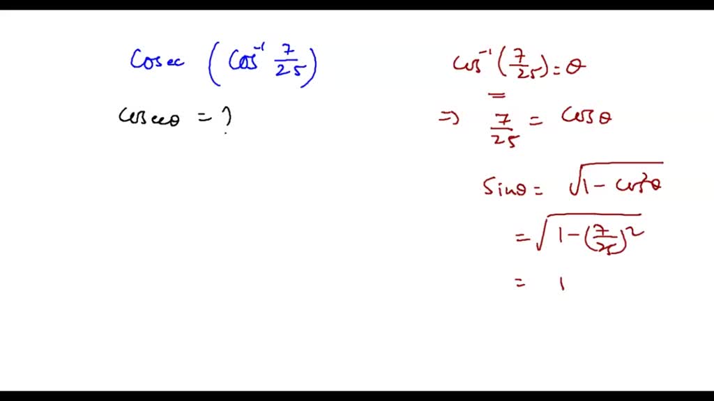 Value of an Expression Find the exact value of the expression.
$$
\csc \left(\cos ^{-1} \frac{7}{25}\right)
$$