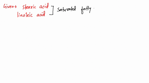 which-of-these-fatty-acids-has-the-lower-melting-point-explain-why-a-linoleic-acid-b-stearic-acid
