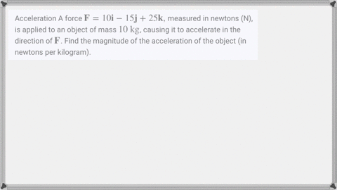 acceleration-a-force-mathbff10-mathbfi-15-mathbfj25-mathbfk-measured-in-newtons-n-is-applied-to-an-o