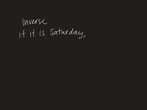 what-is-the-inverse-of-if-it-is-saturday-then-it-is-the-weekend-a-if-it-is-the-weekend-then-it-is-sa