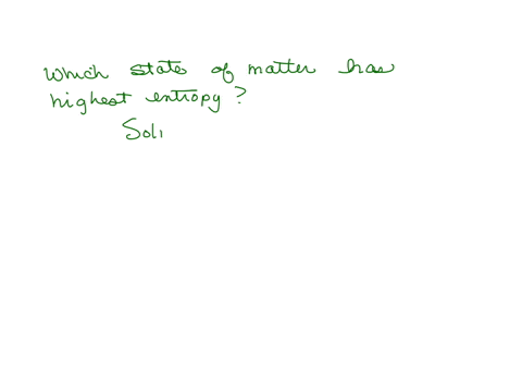 which-state-of-matter-for-a-given-substance-solid-liquid-or-gas-has-the-highest-entropy-explain
