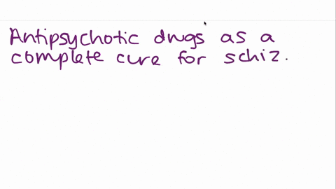 antipsychotic-drugs-have-provided-effective-long-term-and-complete-cures-for-schizophrenia-true-or-4