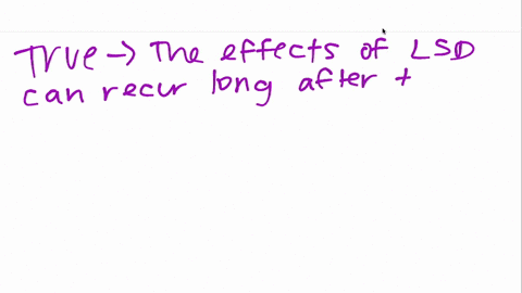the-effects-of-lsd-can-recur-long-after-the-drug-has-been-taken-true-or-false-2