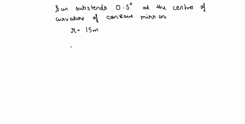 sun-subtends-an-angle-of-05circ-at-the-centre-of-curvature-of-a-concave-mirror-of-radius-of-curvatur