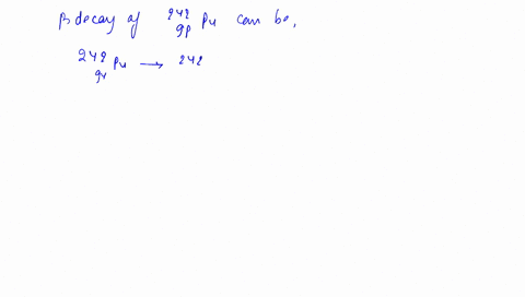 if-242_94-pu-decays-via-beta-decay-what-nucleus-is-produced-if-it-decays-by-alpha-decay-what-nucleus
