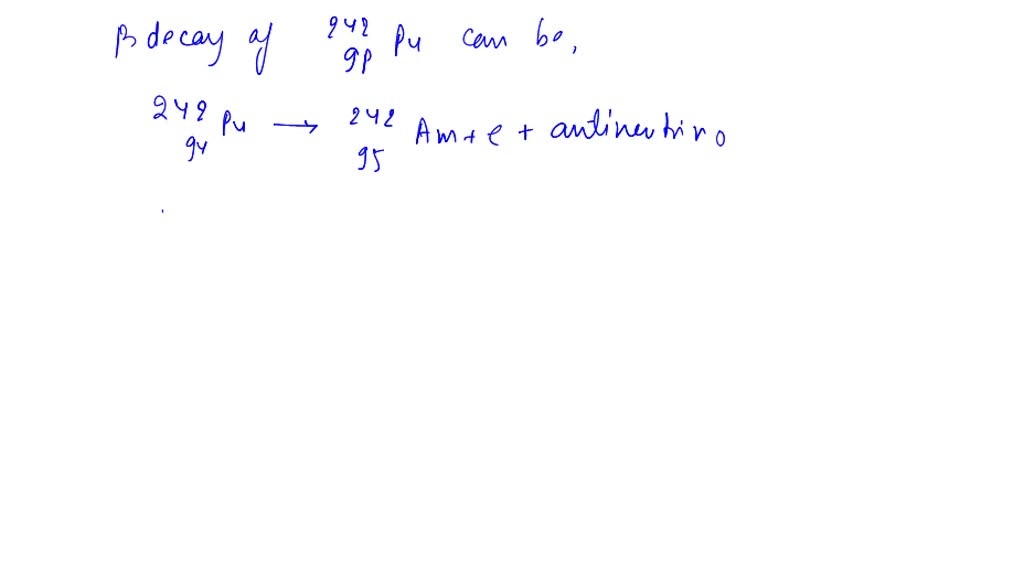 If ^24294 Pu decays via beta decay, what nucleus is produced? If it ...