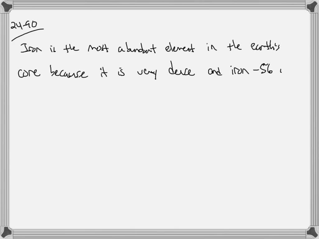 SOLVED:Why is iron the most abundant element in Earth's core?