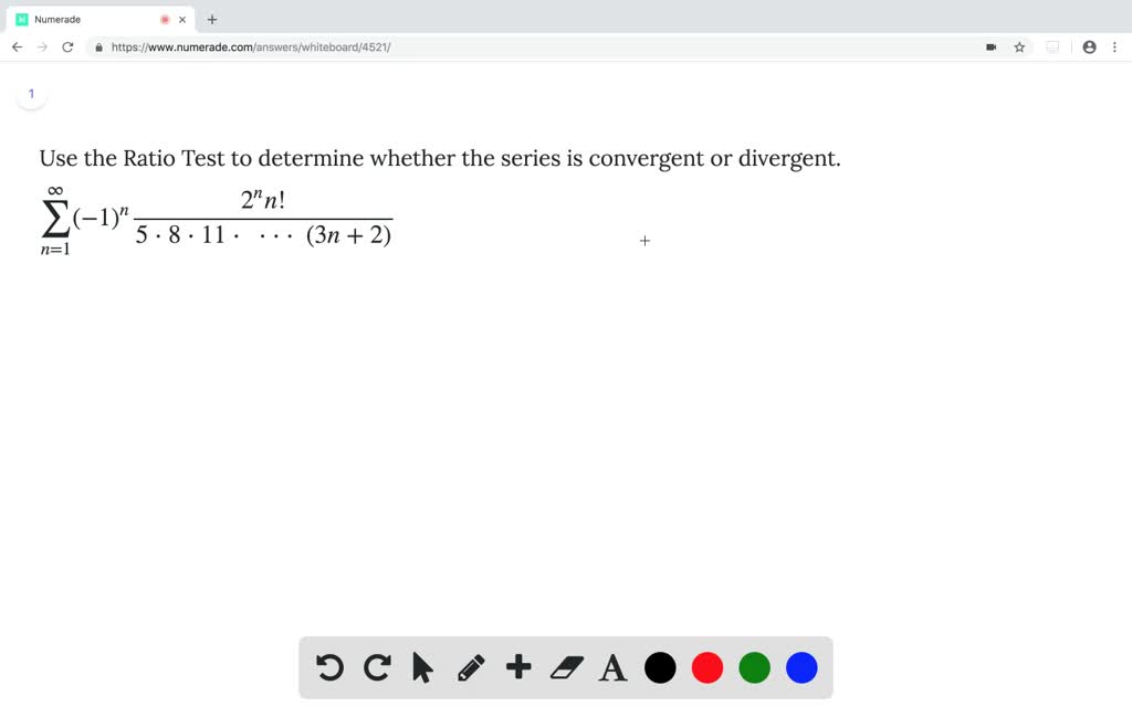 Solved Use The Ratio Test To Determine Whether The Series Is Convergent Or Divergent Displaystyle Sum N 1 Infty 1 N Frac 2 N N 5 Cdot 8 Cdot 11 Cdot Space Cdot Cdot Cdot Space 3n 2