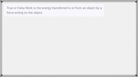 true-or-false-work-is-the-energy-transferred-to-or-from-an-object-by-a-force-acting-on-the-object