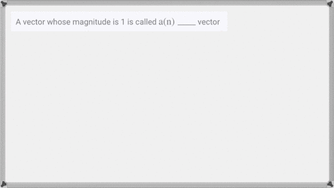 a-vector-whose-magnitude-is-1-is-called-mathrmamathrmn-_____-vector