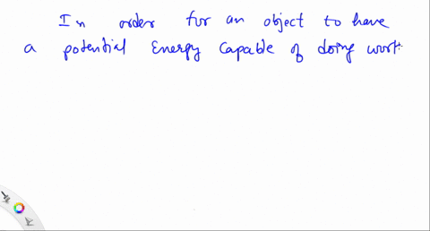 in-order-for-an-object-to-have-potential-energy-capable-of-doing-work-a-the-potential-energy-must-ha