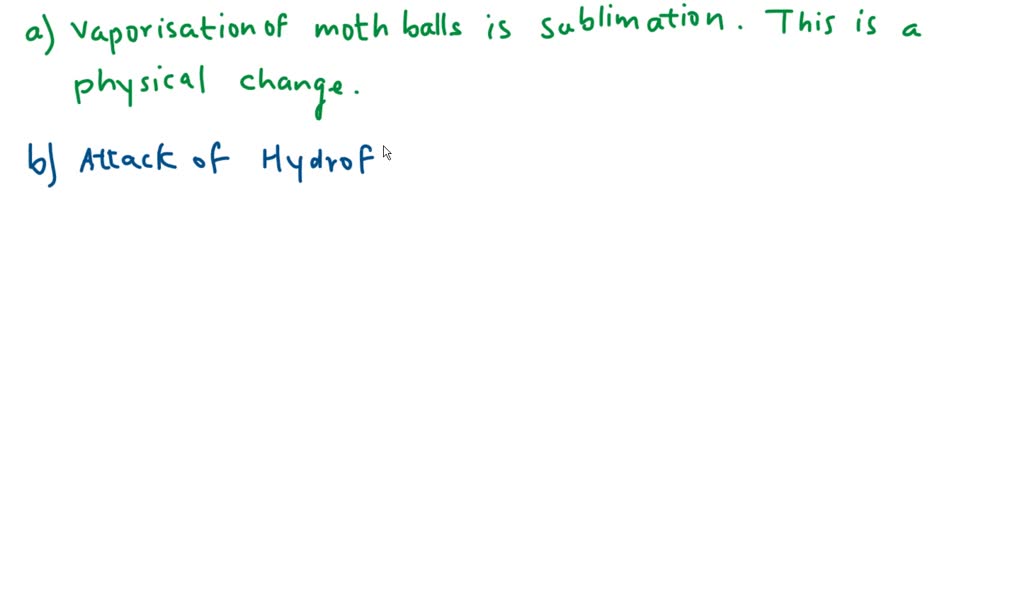 Classify following as physical or chemical changes. a. Moth balls