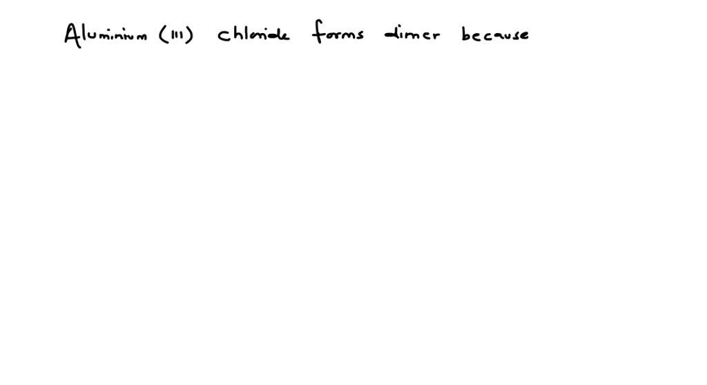 ⏩SOLVEDAluminium (llI) chloride forms dimer because (1) higher… Numerade