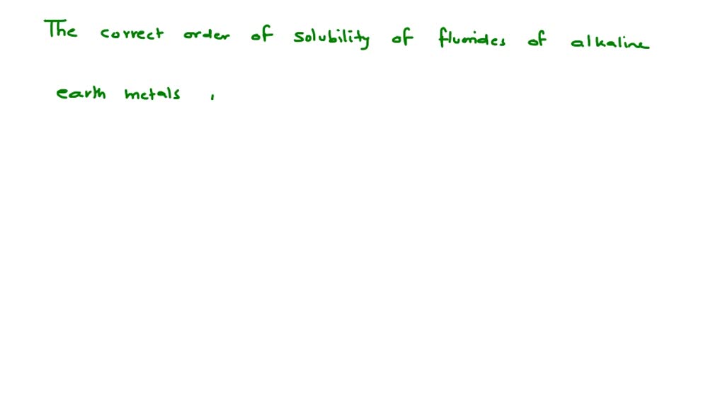 The correct order of solubility of fluorides of alkaline earth metals ...