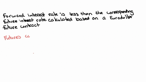 explain-why-the-forward-interest-rate-is-less-than-the-corresponding-futures-interest-rate-calculate