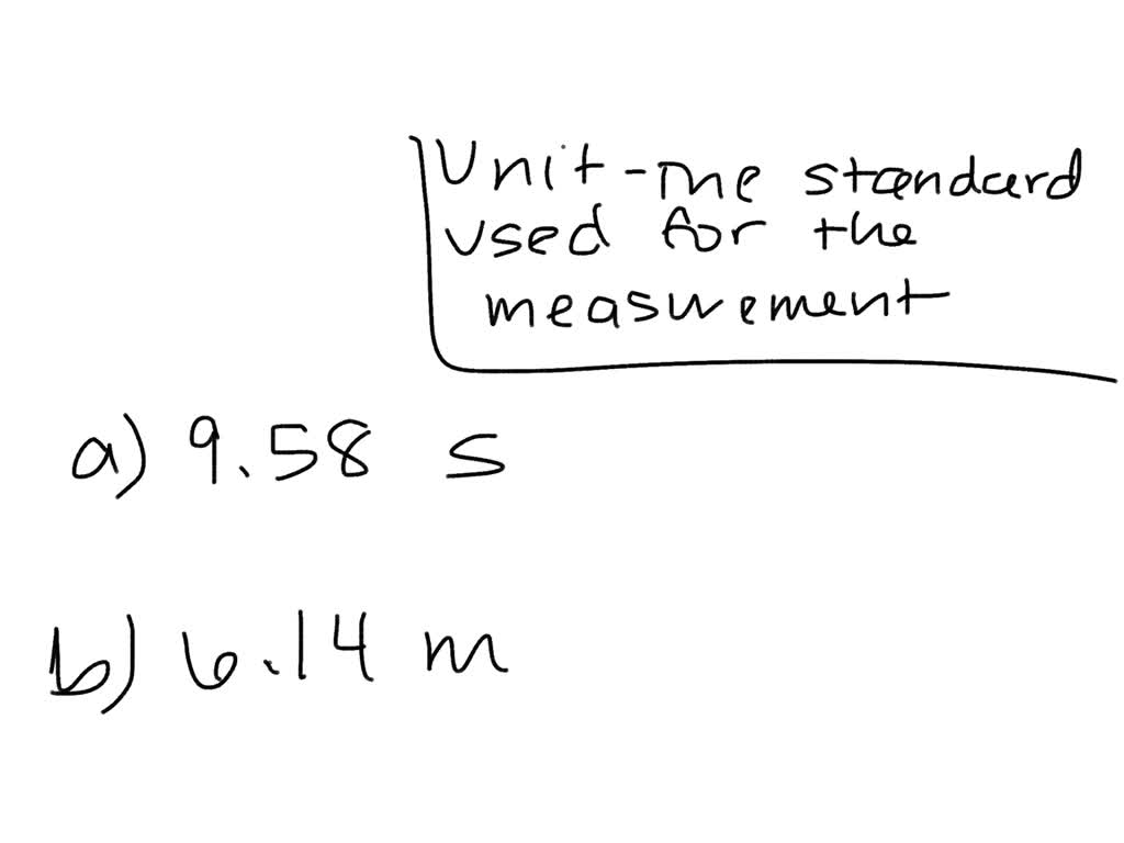 SOLVEDIdentify the unit in each quantity. a) 9.58 s (the current world record in the 100 m dash