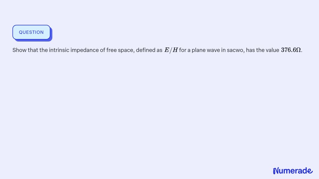 SOLVED:Show that the intrinsic impedance of free space, defined as E ...