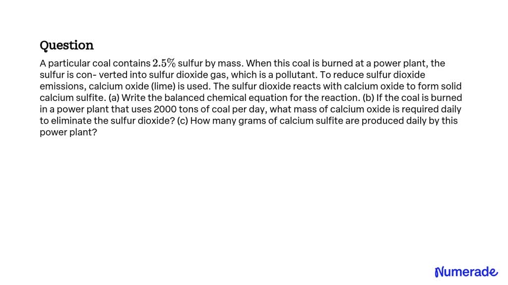 Solved A Particular Coal Contains 2 5 Sulfur By Mass When This Coal Is Burned At A Power