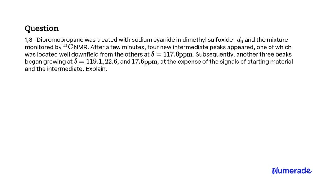 SOLVED: 1,3 -Dibromopropane was treated with sodium cyanide in dimethyl ...