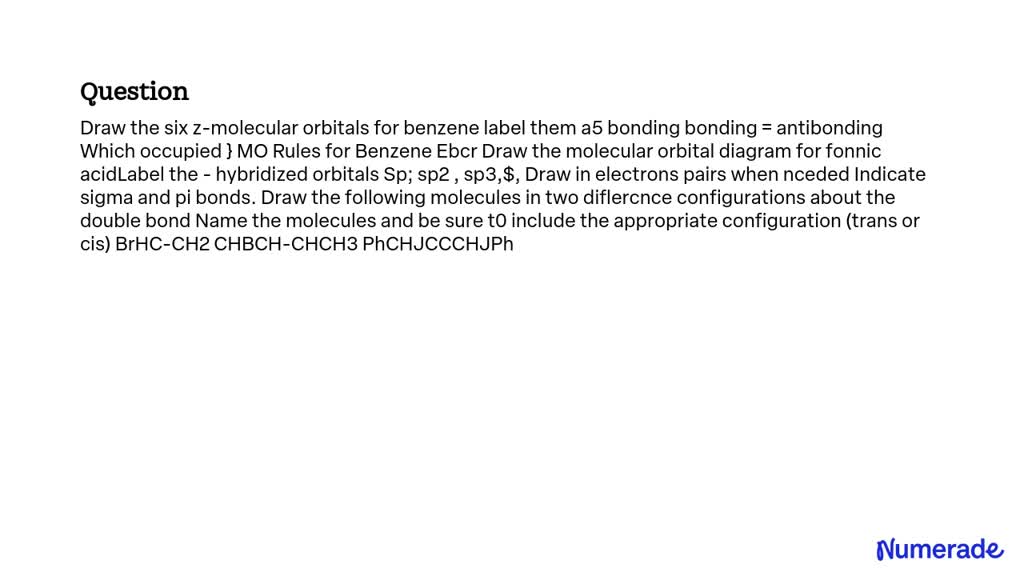 SOLVED: Draw the six Ï€-molecular orbitals for benzene. Label them as ...