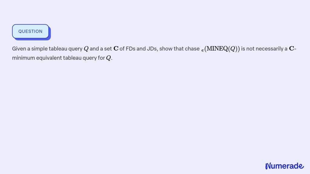 SOLVED: Given a simple tableau query Q and a set 𝐂 of FDs and JDs, show ...